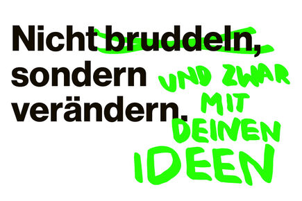 Text in Grafik: Nicht bruddeln, sondern verändern. Und zwar mit Deinen Ideen.