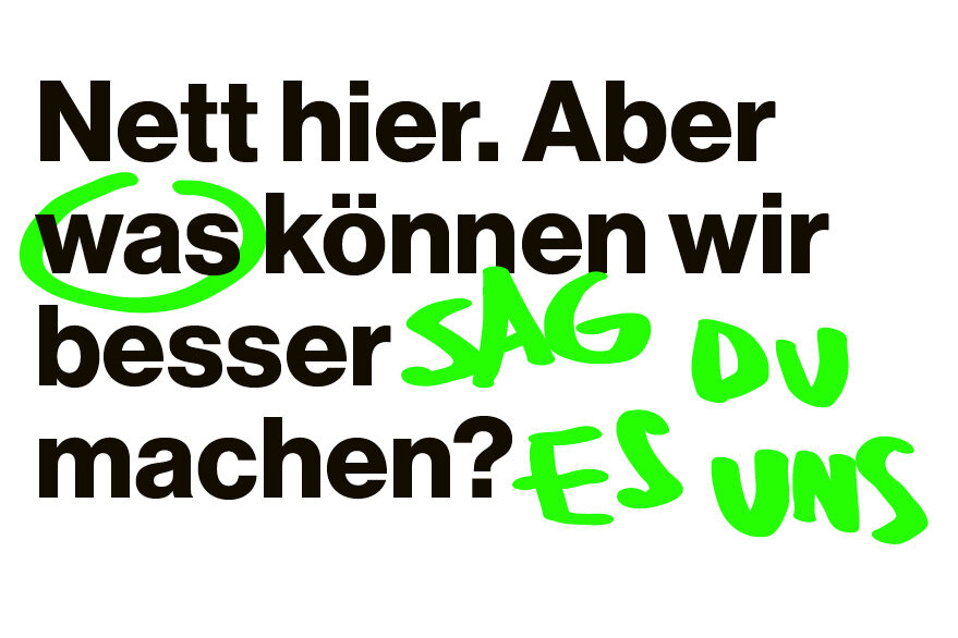 Text im Bild: Nett hier. Aber was können wir besser machen? Sag du es uns.